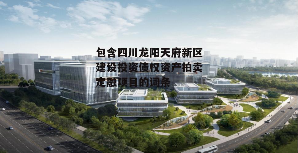 包含四川龙阳天府新区建设投资债权资产拍卖定融项目的词条