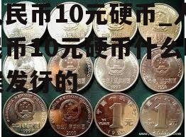 人民币10元硬币_人民币10元硬币什么时候发行的