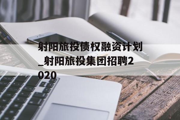射阳旅投债权融资计划_射阳旅投集团招聘2020