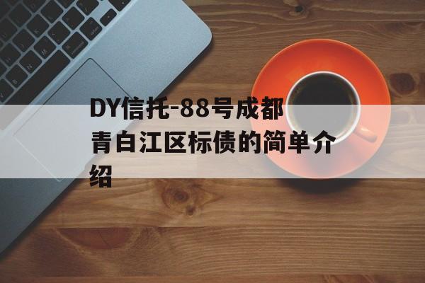 DY信托-88号成都青白江区标债的简单介绍