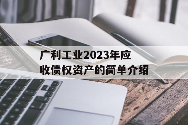 广利工业2023年应收债权资产的简单介绍