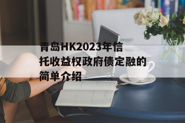 青岛HK2023年信托收益权政府债定融的简单介绍