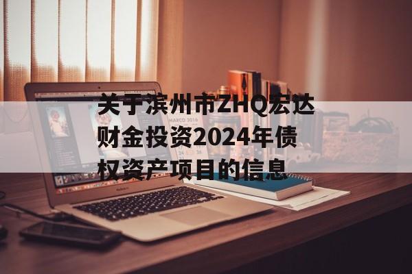 关于滨州市ZHQ宏达财金投资2024年债权资产项目的信息