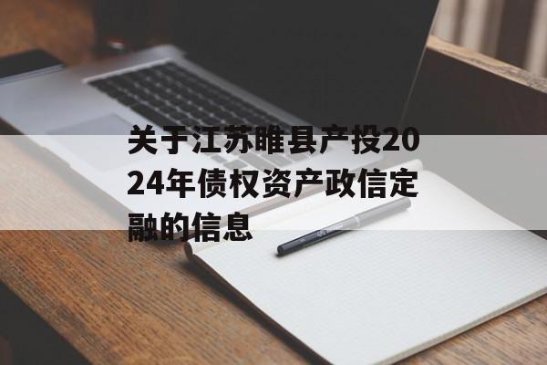 关于江苏睢县产投2024年债权资产政信定融的信息